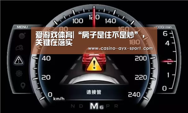 爱游戏体育|“房子是住不是炒”,关键在落实(图1) 爱游戏首页
