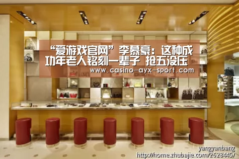 “爱游戏官网”李慕豪:这种成功年老人铭刻